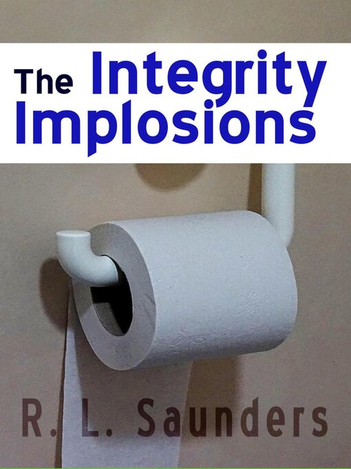 Title details for The Integrity Implosions by R. L. Saunders - Available